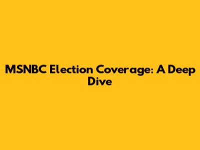 MSNBC Election Coverage: A Deep Dive