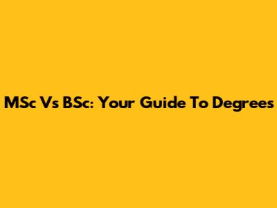 MSc Vs BSc: Your Guide To Degrees