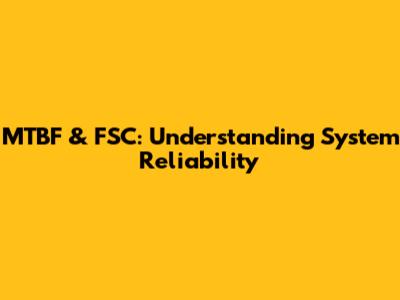 MTBF & FSC: Understanding System Reliability