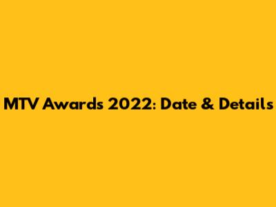 MTV Awards 2022: Date & Details
