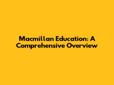 Macmillan Education: A Comprehensive Overview
