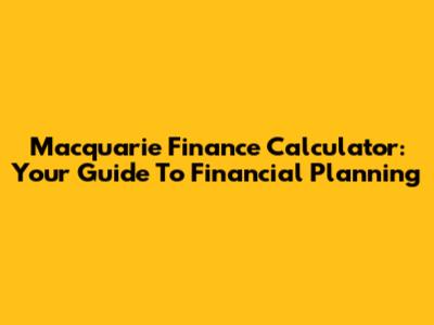 Macquarie Finance Calculator: Your Guide To Financial Planning