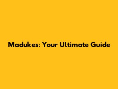 Madukes: Your Ultimate Guide