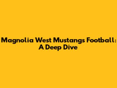 Magnolia West Mustangs Football: A Deep Dive