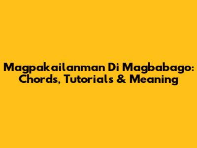 Magpakailanman Di Magbabago: Chords, Tutorials & Meaning