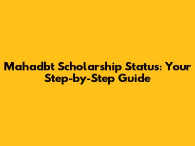 Mahadbt Scholarship Status: Your Step-by-Step Guide