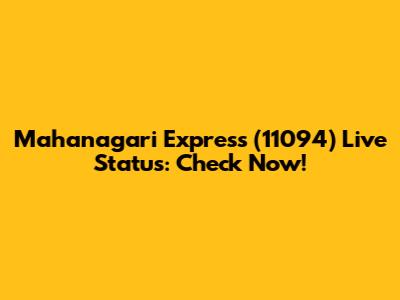 Mahanagari Express (11094) Live Status: Check Now!