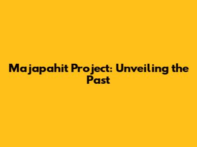Majapahit Project: Unveiling the Past