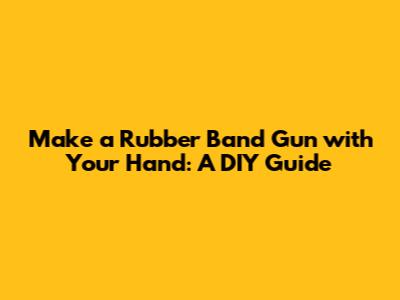 Make a Rubber Band Gun with Your Hand: A DIY Guide