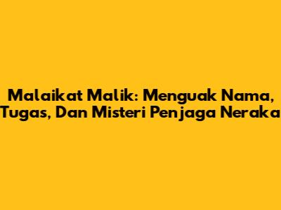 Malaikat Malik: Menguak Nama, Tugas, Dan Misteri Penjaga Neraka
