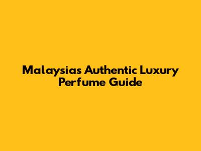 Malaysia's Authentic Luxury Perfume Guide