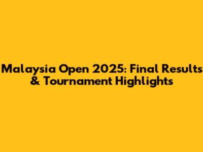 Malaysia Open 2025: Final Results & Tournament Highlights