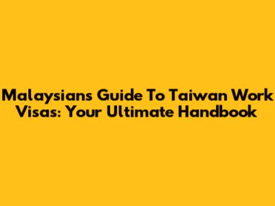 Malaysian's Guide To Taiwan Work Visas: Your Ultimate Handbook