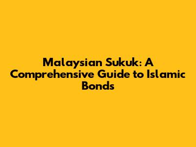 Malaysian Sukuk: A Comprehensive Guide to Islamic Bonds