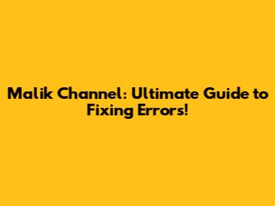 Malik Channel: Ultimate Guide to Fixing Errors!
