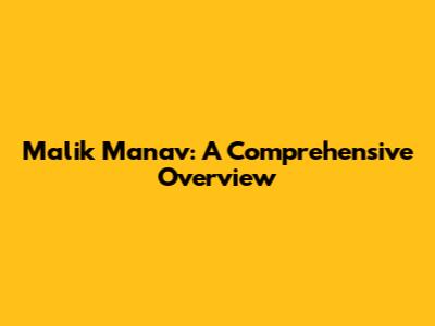Malik Manav: A Comprehensive Overview