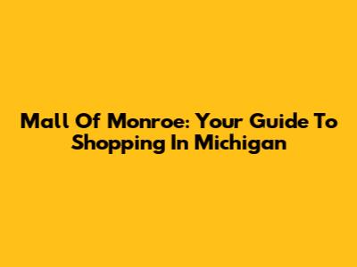 Mall Of Monroe: Your Guide To Shopping In Michigan
