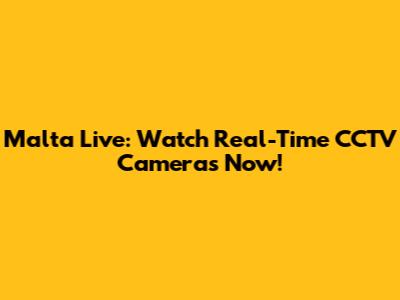 Malta Live: Watch Real-Time CCTV Cameras Now!