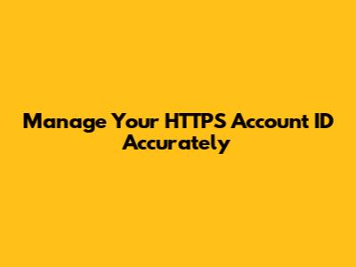 Manage Your HTTPS Account ID Accurately