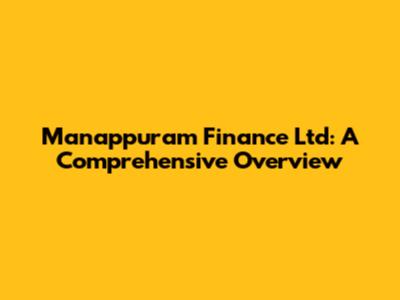 Manappuram Finance Ltd: A Comprehensive Overview