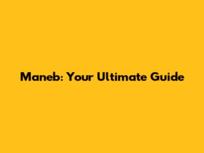 Maneb: Your Ultimate Guide