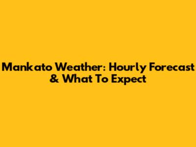 Mankato Weather: Hourly Forecast & What To Expect