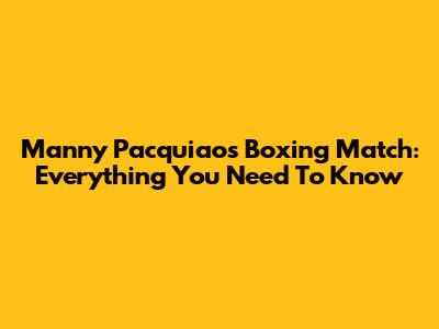 Manny Pacquiao's Boxing Match: Everything You Need To Know