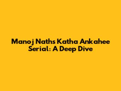 Manoj Nath's 'Katha Ankahee' Serial: A Deep Dive