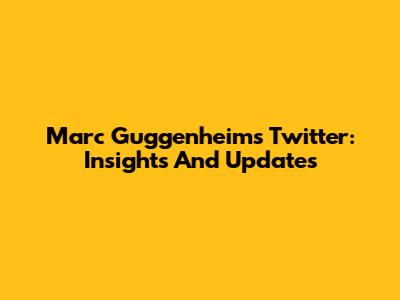 Marc Guggenheim's Twitter: Insights And Updates
