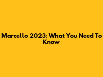 Marcello 2023: What You Need To Know