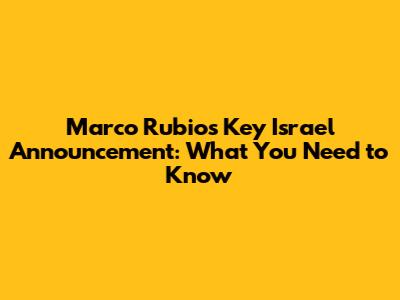 Marco Rubio's Key Israel Announcement: What You Need to Know
