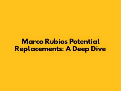 Marco Rubio's Potential Replacements: A Deep Dive