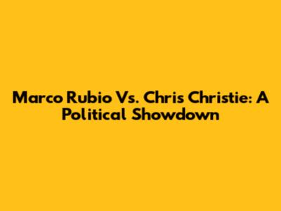 Marco Rubio Vs. Chris Christie: A Political Showdown