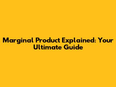 Marginal Product Explained: Your Ultimate Guide