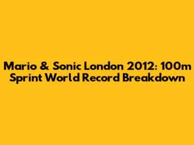 Mario & Sonic London 2012: 100m Sprint World Record Breakdown