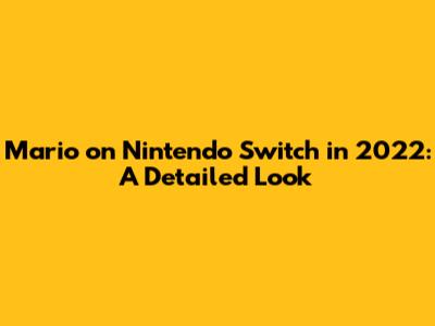 Mario on Nintendo Switch in 2022: A Detailed Look