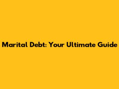 Marital Debt: Your Ultimate Guide