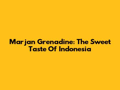 Marjan Grenadine: The Sweet Taste Of Indonesia