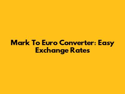 Mark To Euro Converter: Easy Exchange Rates