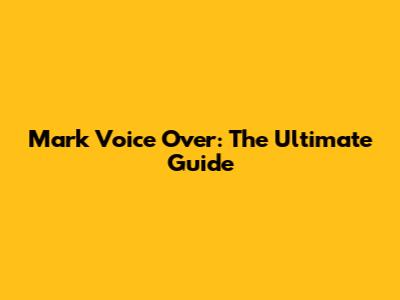 Mark Voice Over: The Ultimate Guide