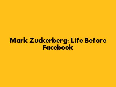 Mark Zuckerberg: Life Before Facebook