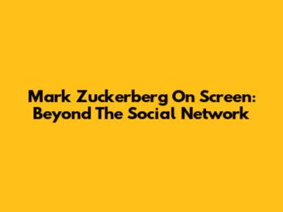 Mark Zuckerberg On Screen: Beyond The Social Network