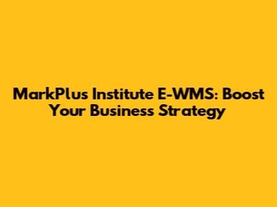 MarkPlus Institute E-WMS: Boost Your Business Strategy