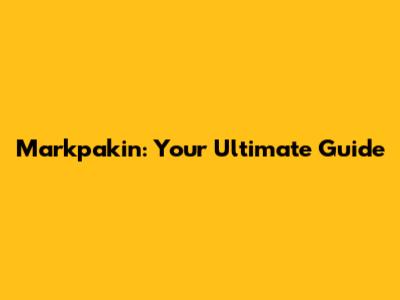 Markpakin: Your Ultimate Guide