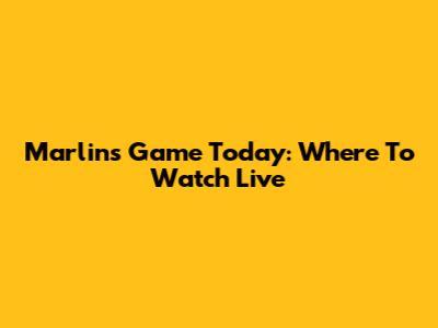 Marlins Game Today: Where To Watch Live