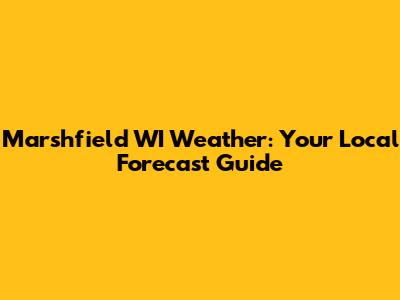Marshfield WI Weather: Your Local Forecast Guide