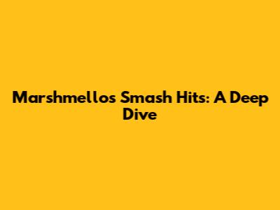 Marshmello's Smash Hits: A Deep Dive