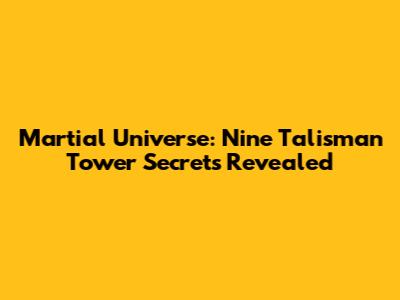 Martial Universe: Nine Talisman Tower Secrets Revealed