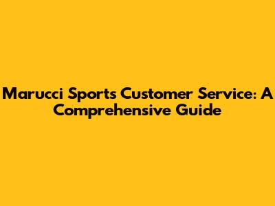 Marucci Sports Customer Service: A Comprehensive Guide