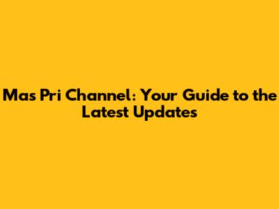 Mas Pri Channel: Your Guide to the Latest Updates